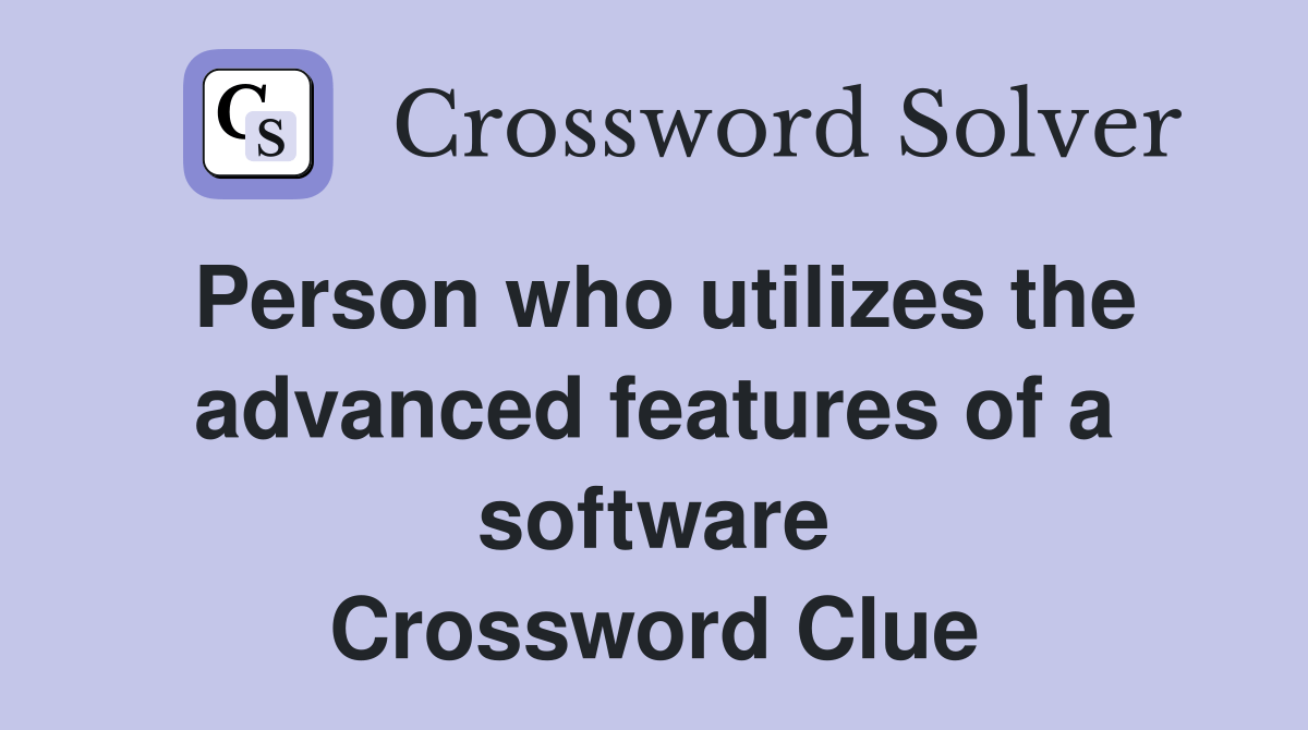 Person who utilizes the advanced features of a software Crossword